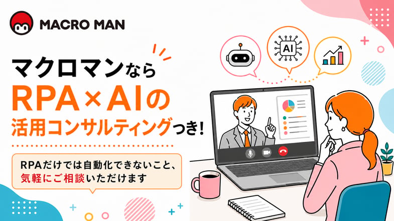 マクロマンならRPA×AIの活用コンンサルティングつき！RPAだけでは自動化できないこと、気軽にご相談いただけます