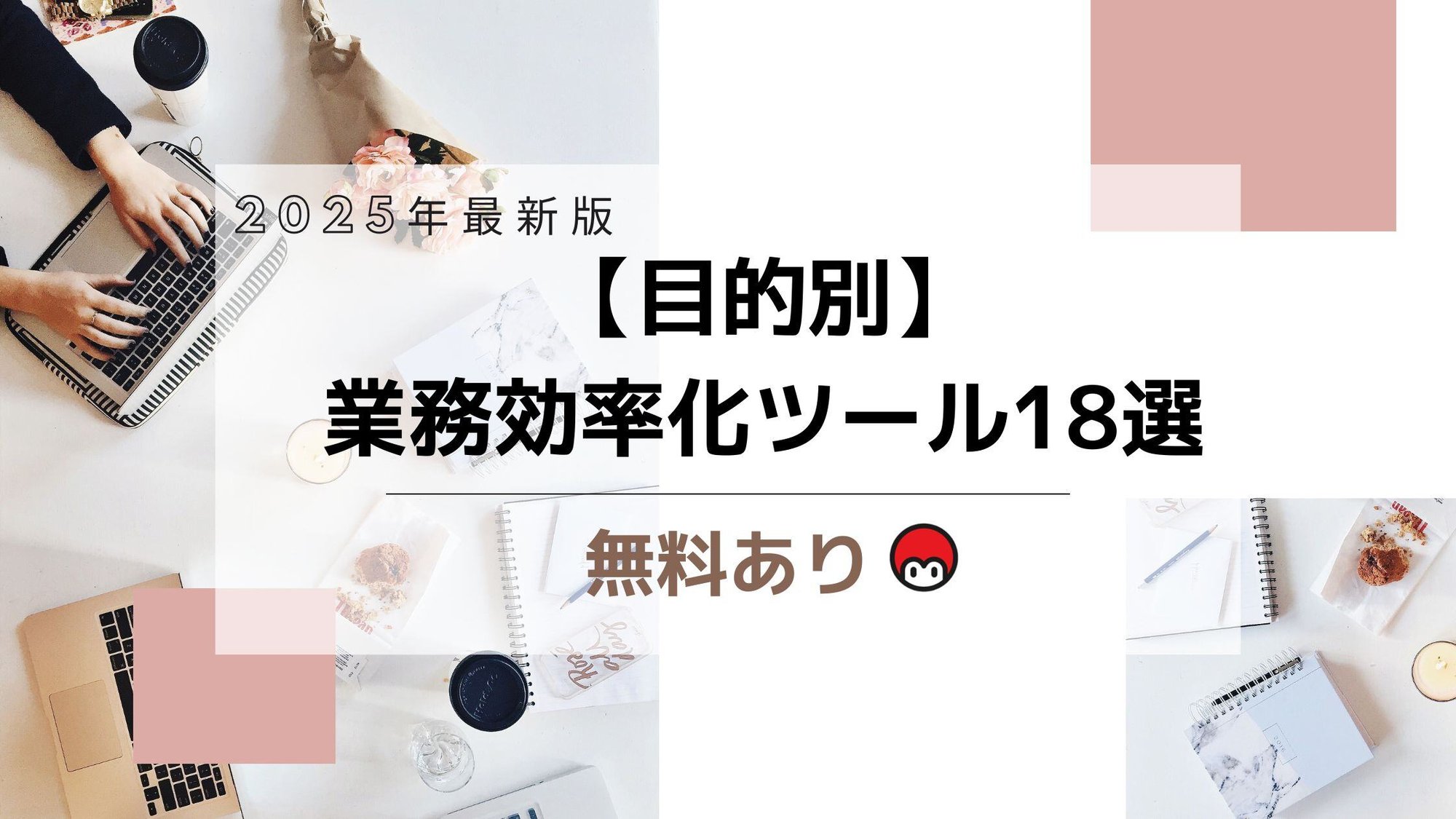 【2025年最新版】【目的別】 業務効率化ツール18選 無料あり