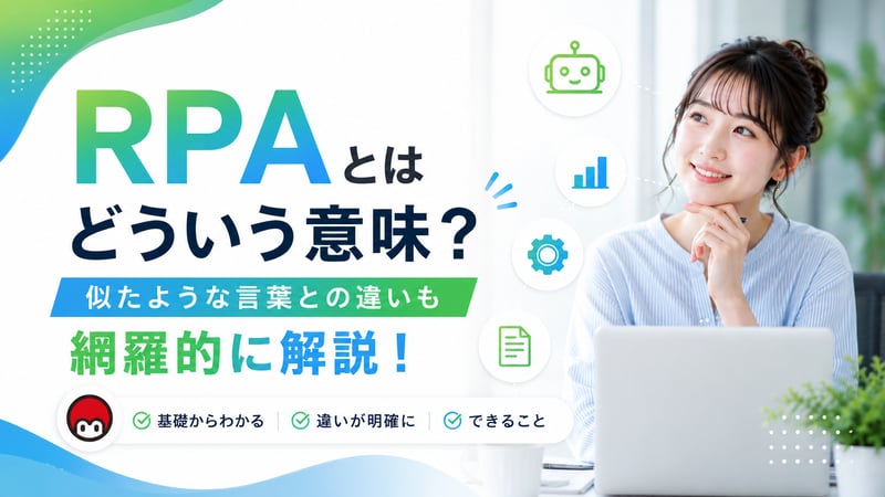 RPAの意味とは？メリットやデメリット、選定時のポイントも解説！