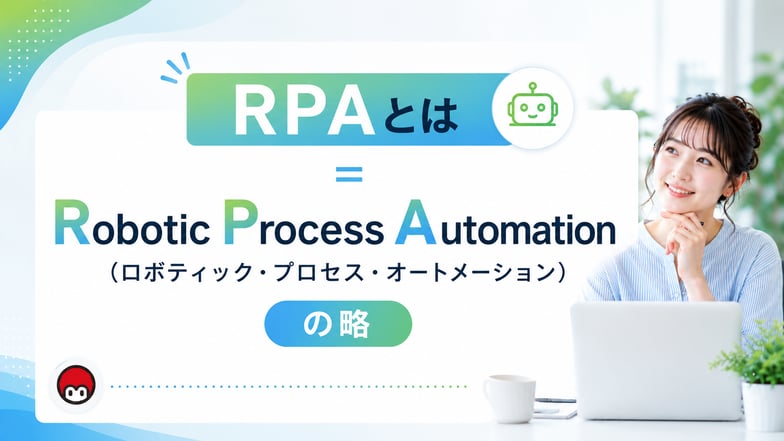 RPAとはRobotic Process Automation（ロボティック・プロセス・オートメーション）の略