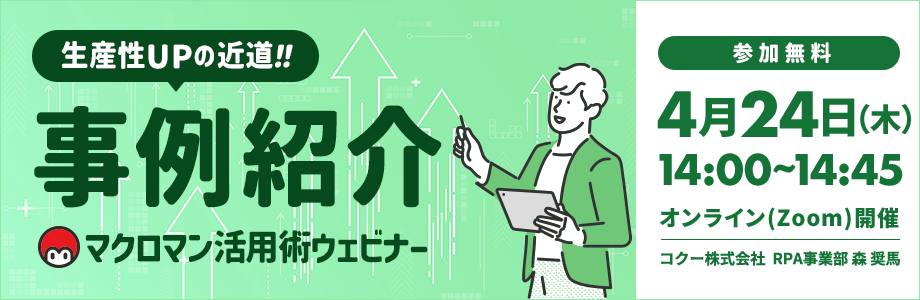 生産性アップの近道 事例紹介 マクロマン活用ウェビナー 開催日時 2025年4月24日木曜日 14時から14時45分迄 オンラインzoom開催 コクー株式会社 RPA事業部 参加無料