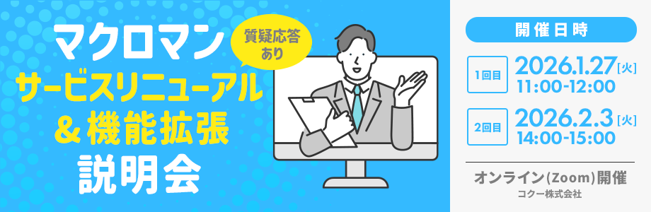 マクロマンサービスリニューアル＆機能拡張説明会 質疑応答あり 開催日 1回目 2026年1月27日 火曜日 11時～12時 開催日2回目 2026年2月3日 火曜日 14時～15時 参加無料 オンラインZoom開催 コクー株式会社