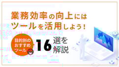 業務効率の向上にはツールを活用しよう！目的別のおすすめツール14選を解説