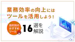 業務効率の向上にはツールを活用しよう！目的別のおすすめツール16選を解説