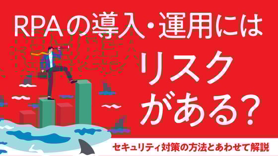 RPAの導入・運用にはリスクがある？セキュリティ対策の方法とあわせて解説
