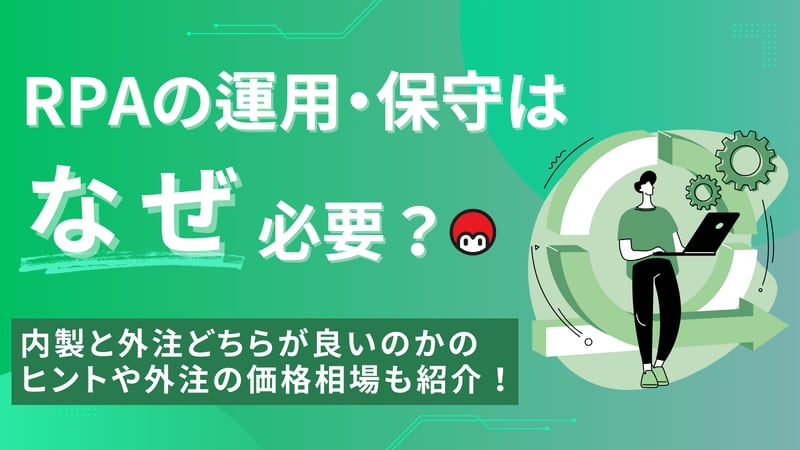 RPAのメンテナンス（運用・保守）はなぜ必要？内製と外注どちらが良いのかのヒントや外注の価格相場も紹介！