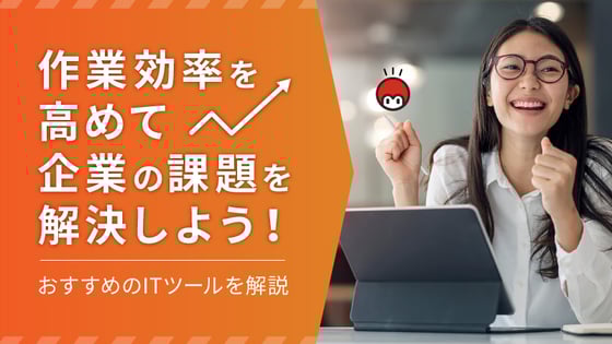作業効率を高めて企業の課題を解決しよう！おすすめのITツールを解説