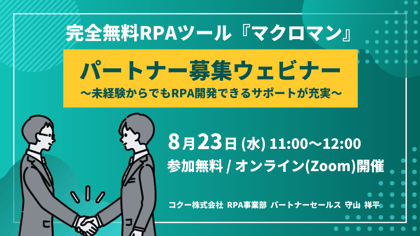 完全無料RPAツール「マクロマン」パートナー募集ウェビナー 未経験からでもRPA開発できるサポートが充実 8月23日 水曜日 11時～12時 参加無料 オンラインZoom開催 コクー株式会社 RPA事業部 パートナーセールス 守山祥平