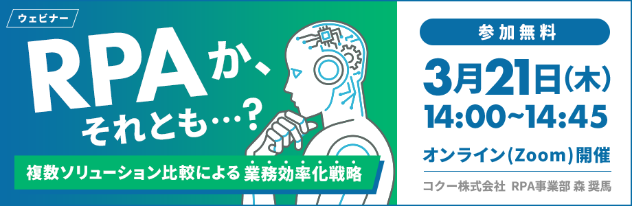 RPAか、それとも？ 複数ソリューション比較による業務効率化戦略 開催日時 2024年3月21日木曜日 14時～14時45分 オンラインzoom開催 コクー株式会社 RPA事業部