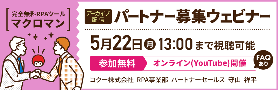 完全無料RPAツールマクロマン アーカイブ配信 パートナー募集ウェビナー 5/22(月) 13:00まで視聴可能 参加無料 オンライン(YouTube)開催 コクー株式会社 RPA事業部 パートナーセールス 守山 祥平