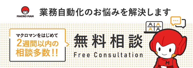 マクロマン無料相談 業務自動化のお悩みを解決します マクロマンをはじめて2週間以内の相談多数 マクロマン無料相談 業務自動化のお悩みを解決します マクロマンをはじめて2週間以内の相談多数